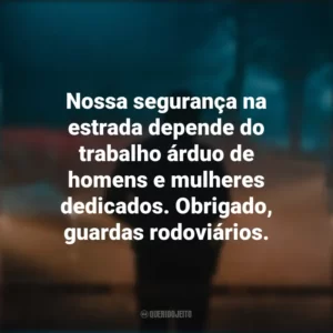 Nossa segurança na estrada depende do trabalho árduo de homens e mulheres dedicados. Obrigado, guardas rodoviários.