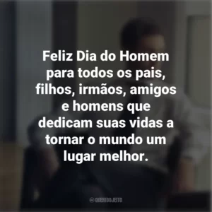 Feliz Dia do Homem para todos os pais, filhos, irmãos, amigos e homens que dedicam suas vidas a tornar o mundo um lugar melhor.