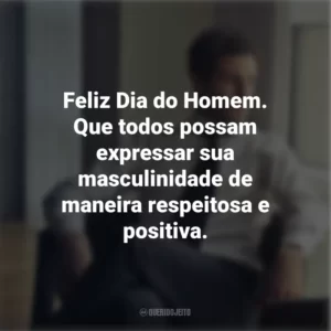 Feliz Dia do Homem. Que todos possam expressar sua masculinidade de maneira respeitosa e positiva.
