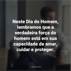 Neste Dia do Homem, lembramos que a verdadeira força do homem está em sua capacidade de amar, cuidar e proteger.