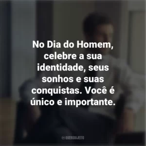No Dia do Homem, celebre a sua identidade, seus sonhos e suas conquistas. Você é único e importante.
