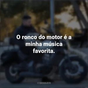 O ronco do motor é a minha música favorita. Dia do Motociclista