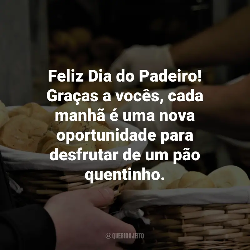 Frases para o Dia do Padeiro: Feliz Dia do Padeiro! Graças a vocês, cada manhã é uma nova oportunidade para desfrutar de um pão quentinho.