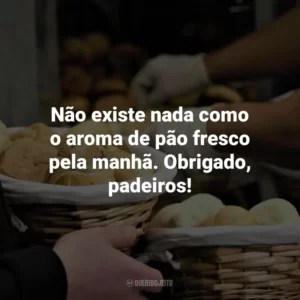 Não existe nada como o aroma de pão fresco pela manhã. Obrigado, padeiros!