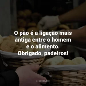 O pão é a ligação mais antiga entre o homem e o alimento. Obrigado, padeiros!