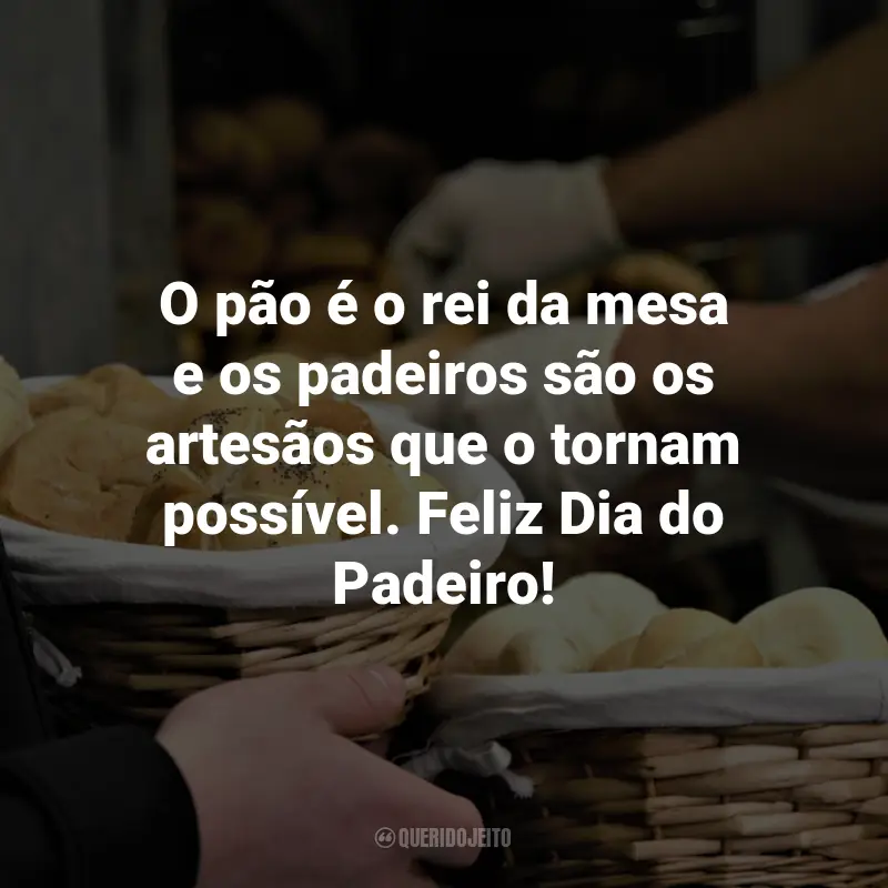 Frases para o Dia do Padeiro: O pão é o rei da mesa e os padeiros são os artesãos que o tornam possível. Feliz Dia do Padeiro!