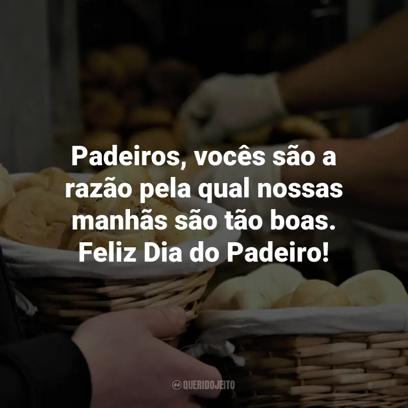 Frases para o Dia do Padeiro: Padeiros, vocês são a razão pela qual nossas manhãs são tão boas. Feliz Dia do Padeiro!