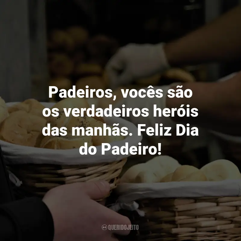 Frases para o Dia do Padeiro: Padeiros, vocês são os verdadeiros heróis das manhãs. Feliz Dia do Padeiro!