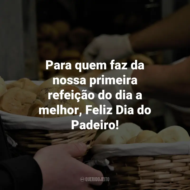 Frases para o Dia do Padeiro: Para quem faz da nossa primeira refeição do dia a melhor, Feliz Dia do Padeiro!