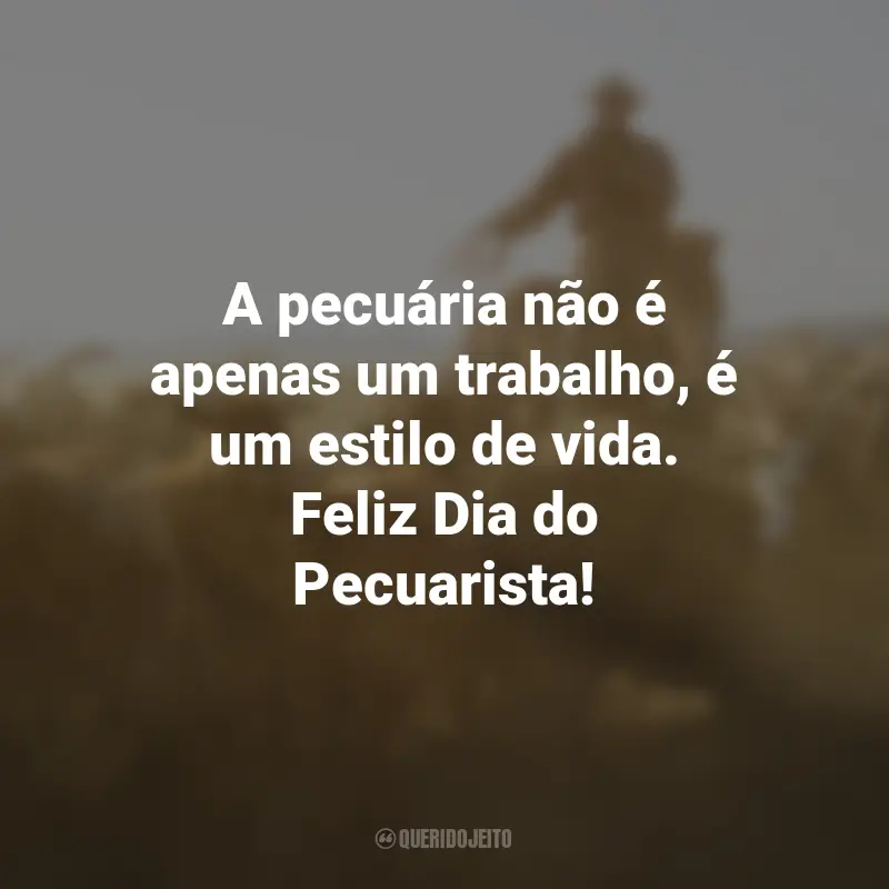 Frases para o Dia do Pecuarista: A pecuária não é apenas um trabalho, é um estilo de vida. Feliz Dia do Pecuarista!