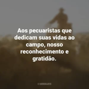 Aos pecuaristas que dedicam suas vidas ao campo, nosso reconhecimento e gratidão.