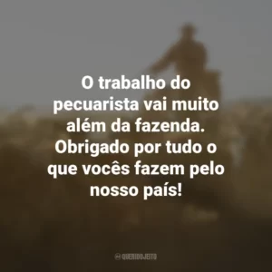 O trabalho do pecuarista vai muito além da fazenda. Obrigado por tudo o que vocês fazem pelo nosso país!