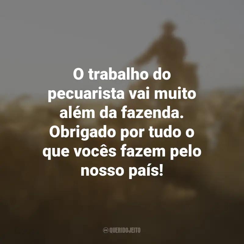 Frases para o Dia do Pecuarista: O trabalho do pecuarista vai muito além da fazenda. Obrigado por tudo o que vocês fazem pelo nosso país!