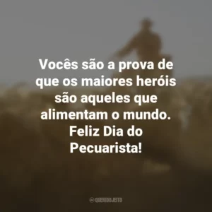 Vocês são a prova de que os maiores heróis são aqueles que alimentam o mundo. Feliz Dia do Pecuarista!