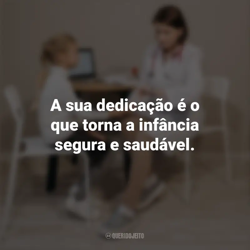 Frases para o Dia do Pediatra: A sua dedicação é o que torna a infância segura e saudável.