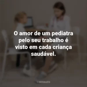 O amor de um pediatra pelo seu trabalho é visto em cada criança saudável. Dia do Pediatra