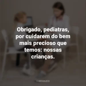 Obrigado, pediatras, por cuidarem do bem mais precioso que temos: nossas crianças. Dia do Pediatra