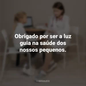 Obrigado por ser a luz guia na saúde dos nossos pequenos. Dia do Pediatra