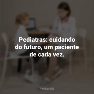 Pediatras: cuidando do futuro, um paciente de cada vez. Dia do Pediatra