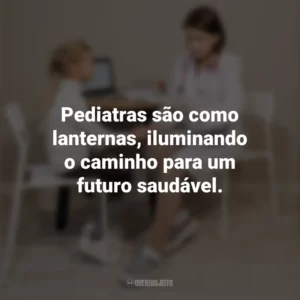 Pediatras são como lanternas, iluminando o caminho para um futuro saudável. Dia do Pediatra