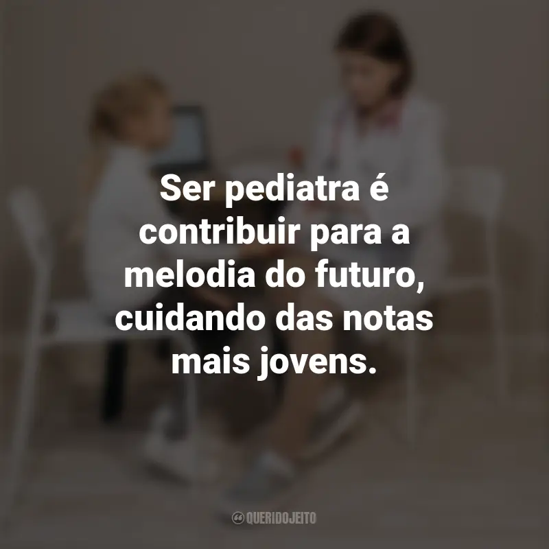 Frases para o Dia do Pediatra: Ser pediatra é contribuir para a melodia do futuro, cuidando das notas mais jovens.