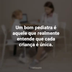 Um bom pediatra é aquele que realmente entende que cada criança é única. Dia do Pediatra