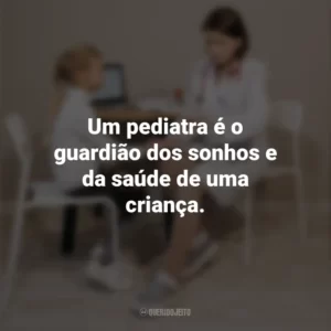 Um pediatra é o guardião dos sonhos e da saúde de uma criança. Dia do Pediatra