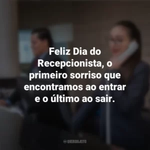 Feliz Dia do Recepcionista, o primeiro sorriso que encontramos ao entrar e o último ao sair. Dia do Recepcionista