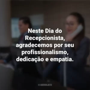 Neste Dia do Recepcionista, agradecemos por seu profissionalismo, dedicação e empatia. Dia do Recepcionista