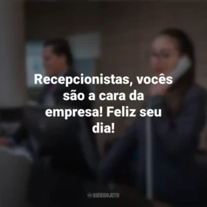Recepcionistas, vocês são a cara da empresa! Feliz seu dia! Dia do Recepcionista
