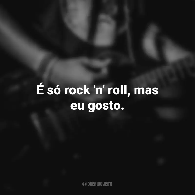 Frases para o Dia do Rock: É só rock 'n' roll, mas eu gosto.