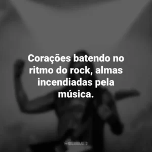 Corações batendo no ritmo do rock, almas incendiadas pela música. Frases do Dia do Rock