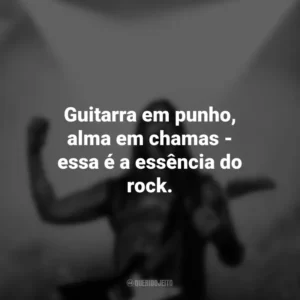 Guitarra em punho, alma em chamas – essa é a essência do rock. Frases do Dia do Rock
