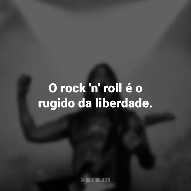Frases do Dia do Rock: O rock 'n' roll é o rugido da liberdade.