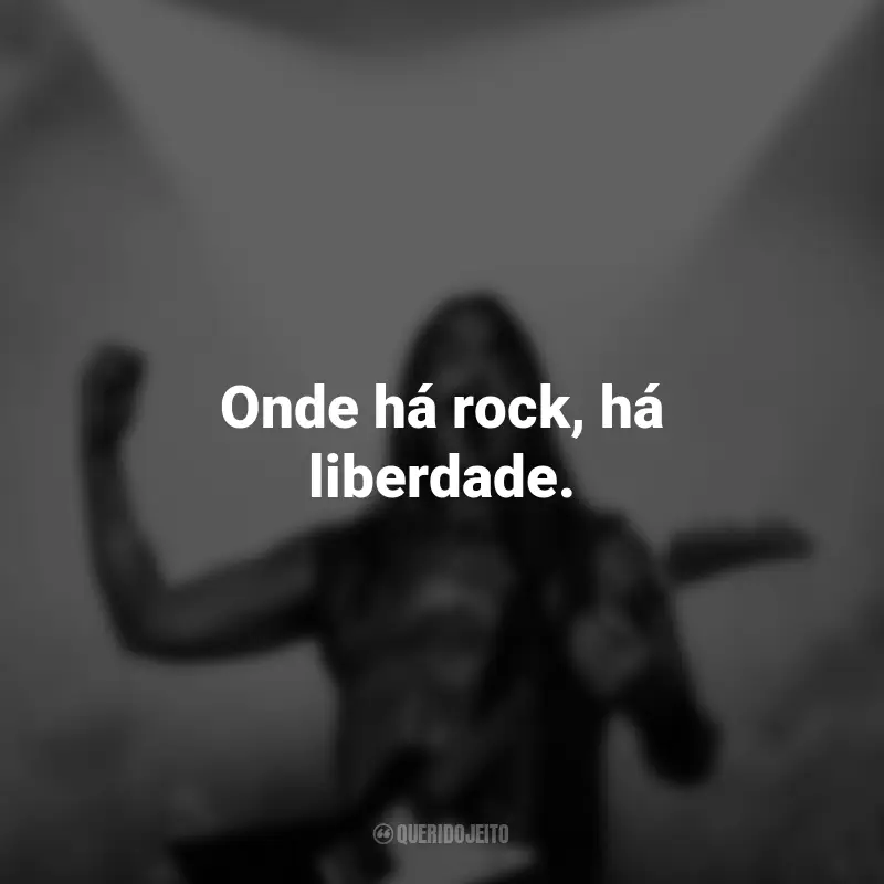 Frases do Dia do Rock: Onde há rock, há liberdade.