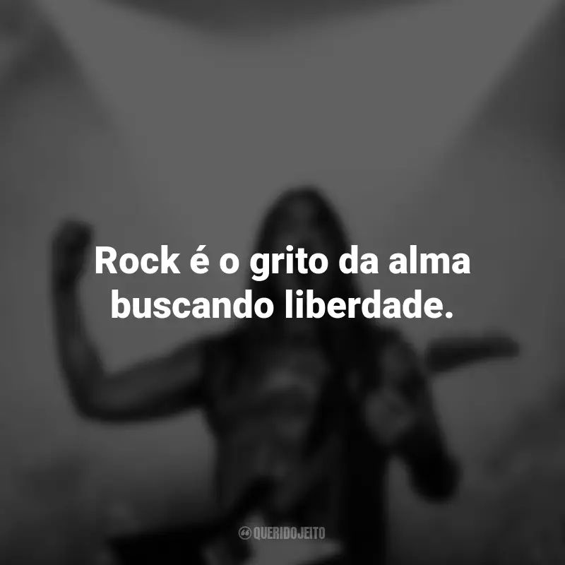 Frases do Dia do Rock: Rock é o grito da alma buscando liberdade.