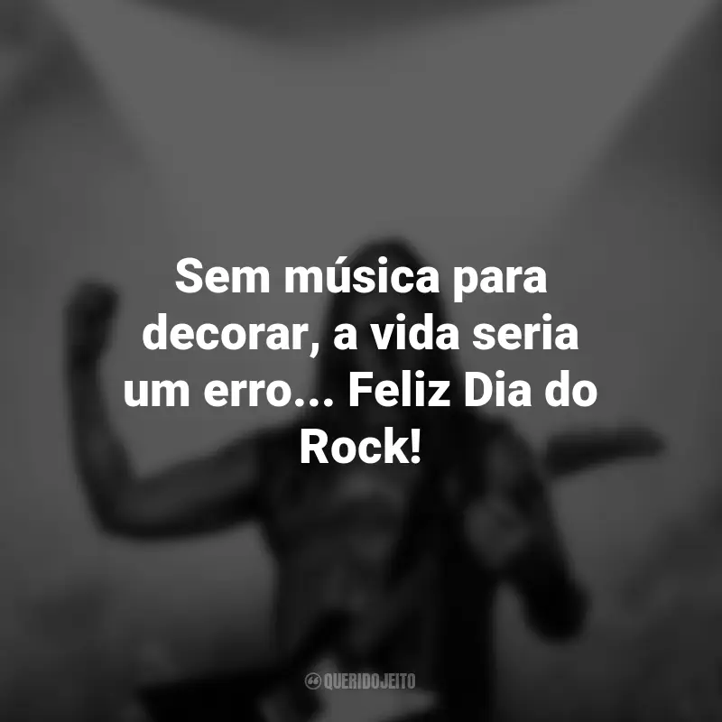 Frases do Dia do Rock: Sem música para decorar, a vida seria um erro... Feliz Dia do Rock!