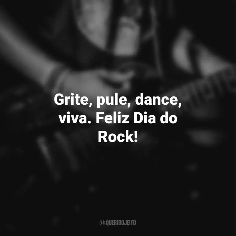 Frases para o Dia do Rock: Grite, pule, dance, viva. Feliz Dia do Rock!