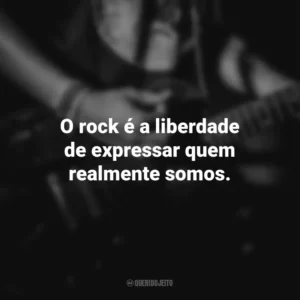 O rock é a liberdade de expressar quem realmente somos. Dia do Rock