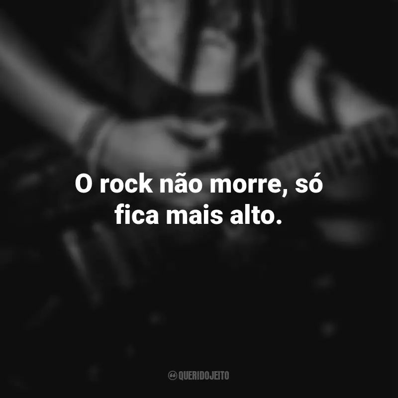 Frases para o Dia do Rock: O rock não morre, só fica mais alto.