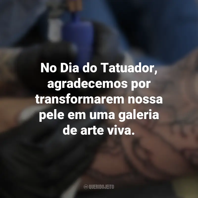 Frases para o Dia do Tatuador: No Dia do Tatuador, agradecemos por transformarem nossa pele em uma galeria de arte viva.