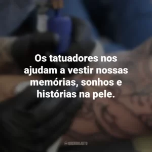 Os tatuadores nos ajudam a vestir nossas memórias, sonhos e histórias na pele. Dia do Tatuador