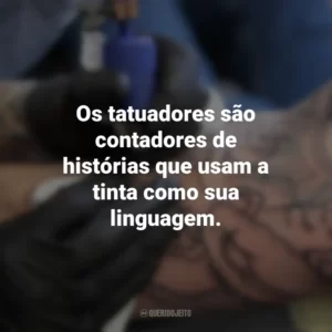 Os tatuadores são contadores de histórias que usam a tinta como sua linguagem. Dia do Tatuador