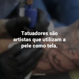 Tatuadores são artistas que utilizam a pele como tela. Dia do Tatuador
