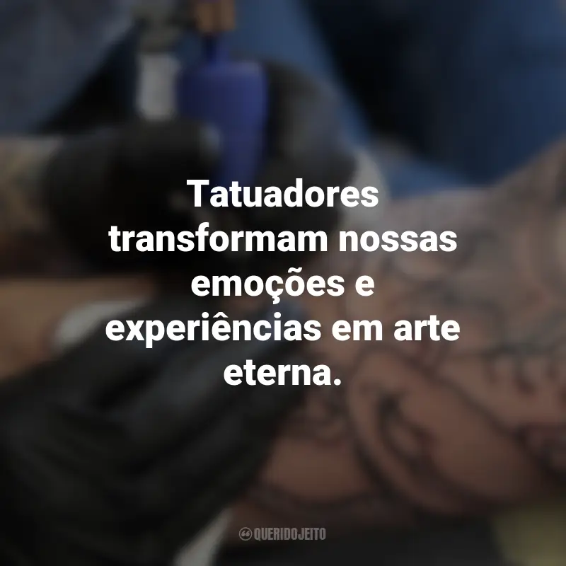 Frases para o Dia do Tatuador: Tatuadores transformam nossas emoções e experiências em arte eterna.