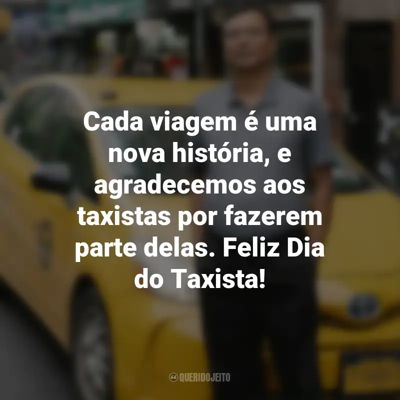 Frases para o Dia do Taxista : Cada viagem é uma nova história, e agradecemos aos taxistas por fazerem parte delas. Feliz Dia do Taxista!