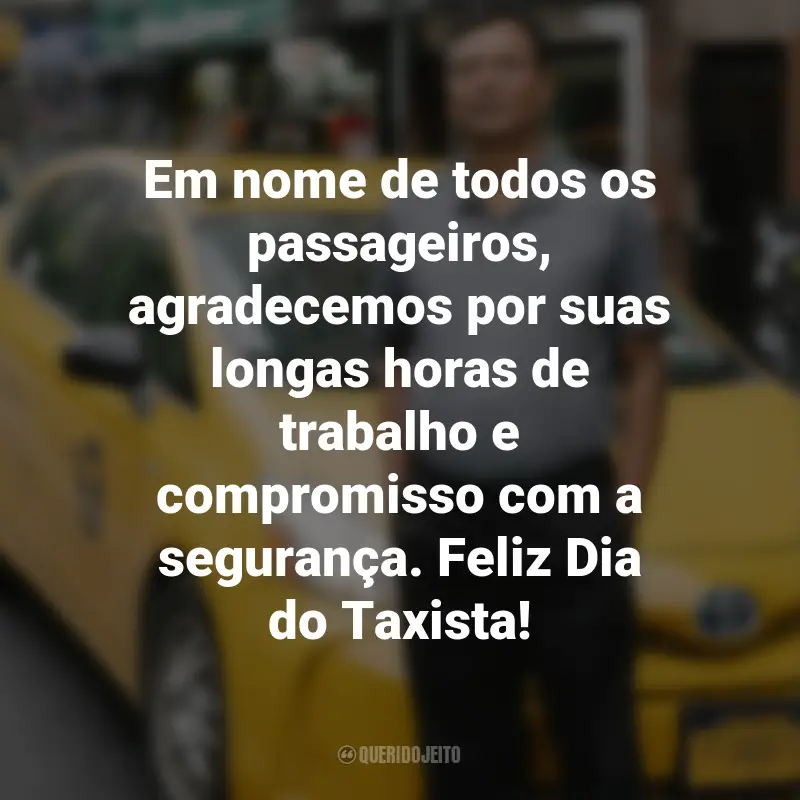 Frases para o Dia do Taxista : Em nome de todos os passageiros, agradecemos por suas longas horas de trabalho e compromisso com a segurança. Feliz Dia do Taxista!