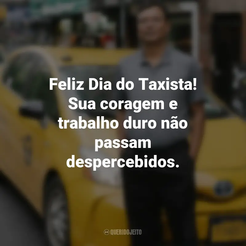 Frases para o Dia do Taxista : Feliz Dia do Taxista! Sua coragem e trabalho duro não passam despercebidos.