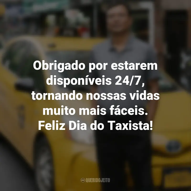 Frases para o Dia do Taxista : Obrigado por estarem disponíveis 24/7, tornando nossas vidas muito mais fáceis. Feliz Dia do Taxista!