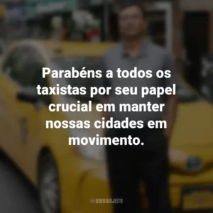 Parabéns a todos os taxistas por seu papel crucial em manter nossas cidades em movimento.